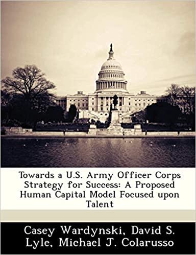okumak Towards a U.S. Army Officer Corps Strategy for Success: A Proposed Human Capital Model Focused upon Talent