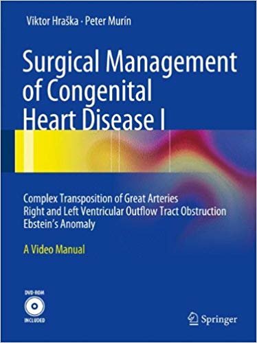 okumak Surgical Management of Congenital Heart Disease I: Complex Transposition of Great Arteries Right and Left Ventricular Outflow Tract Obstruction Ebstein´s Anomaly A Video Manual