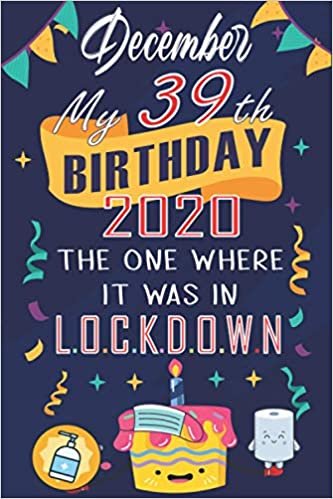 okumak December My 39th birthday 2020, the one where it was in lockdown: Happy39th Birthday, 39 Years Old Gift Ideas for Women, Men, Son, Daughter , Amazing, ... birthday notebook, Funny Card Alternative
