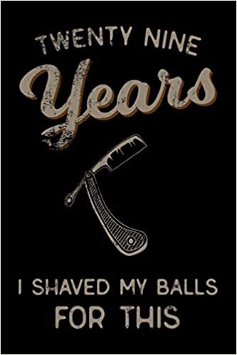 okumak twenty nine Years I Shaved My Balls For This: Funny 29th Birthday Gift For Men Blank Lined Journal Notebook