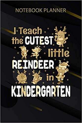okumak Notebook Planner I Teach The Cutest Little Reindeer In Kindergarten: Over 100 Pages, Passion, Organizer, Management, Task Manager, Weekly, Business, 6x9 inch