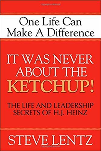 okumak It Was Never about the Ketchup!: The Life and Leadership Secrets of H. J. Heinz: One Life Can Make a Difference