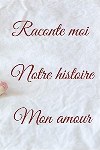 okumak Raconte moi notre histoire mon amour: Carnet de Notes Romantique, Carnet de la Saint-Valentin, Cadeau d’Amour pour Femme ou Homme, 110 Pages Lignées  (6&quot;x9&quot;)