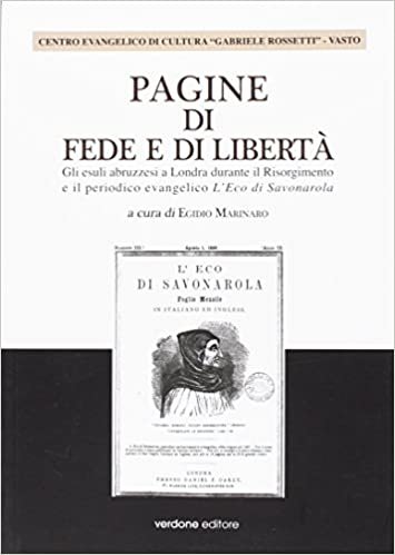 okumak Pagine di fede e di libertà. Gli esuli abruzzesi a Londra durante il Risorgimento e il periodico evangelico l&#39;Eco di Savonarola.