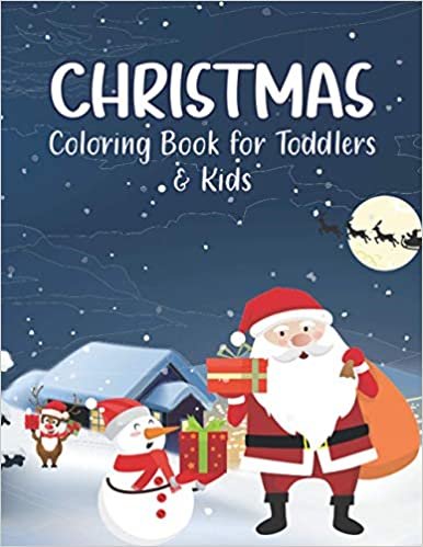 Christmas Coloring Book For Toddlers & Kids: Fun Children’s Christmas Day Gift Notebook Ages 2-4, 8-12, s & Adults | Big & Easy 100 Coloring ... More For Girls & Boys for New Year & Birthday