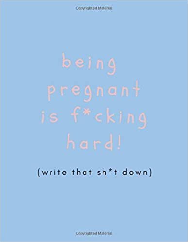 okumak Being Pregnant is F*cking Hard (Write That Sh*t Down): Unique Pregnancy Journal For New Mums, Moms and Mothers Expecting A Baby (Large Blank Lined Notebook)