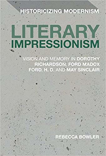 okumak Literary Impressionism : Vision and Memory in Dorothy Richardson, Ford Madox Ford, H.D. and May Sinclair