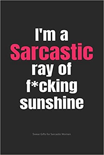 okumak I&#39;m A Sarcastic Ray of F*cking Sunshine Swear Gifts for Sarcastic Women: Funny Cuss Word Journal Full of Sarcastic Quotes and Snarky Sayings (6 x 9&quot; Lined Notebook Journal) (Snarky Gifts for Women)