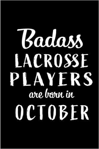 okumak Badass Lacrosse Players Are Born In October: Blank Line Funny Journal, Notebook or Diary is Perfect Gift for the October Born. Makes an Awesome ... and Family ( Alternative to B-day Card. )
