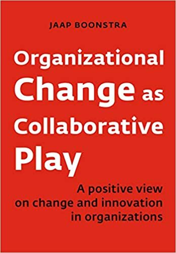 okumak Organizational Change as Collaborative Play: A Positive View on Changing and Innovating Organizations: A positive view on change and innovation in organizations