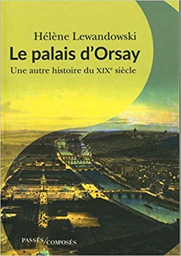 okumak Le Palais d&#39;Orsay: Une autre histoire du XIXe siècle