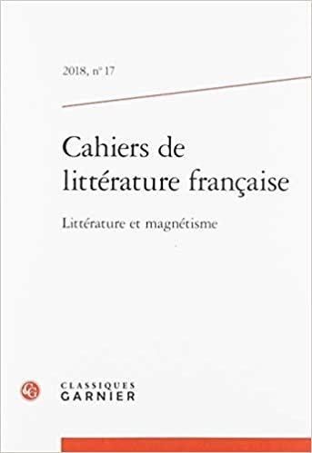 okumak cahiers de littérature française 2018, n° 17 - littérature et magnétisme: LITTÉRATURE ET MAGNÉTISME (CAHIERS DE LITTERATURE FRANCAISE)
