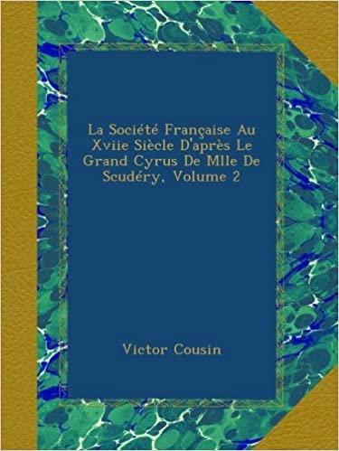 okumak La Société Française Au Xviie Siècle D&#39;après Le Grand Cyrus De Mlle De Scudéry, Volume 2