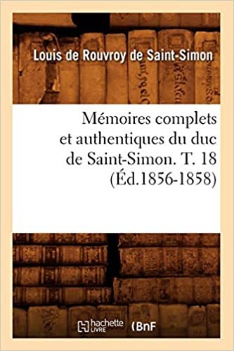 okumak Mémoires complets et authentiques du duc de Saint-Simon. T. 18 (Éd.1856-1858) (Histoire)