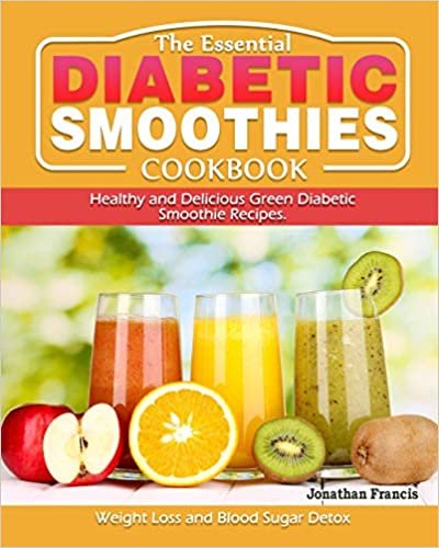 okumak The Essential Diabetic Smoothie Cookbook: Healthy and Delicious Green Diabetic Smoothie Recipes. ( Weight Loss and Blood Sugar Detox )