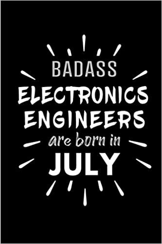 okumak Badass Electronics Engineers Are Born In July: Blank Lined Funny Electronics Engineering Journal Notebooks Diary as Birthday, Welcome, Farewell, ... ( Alternative to B-day present card )