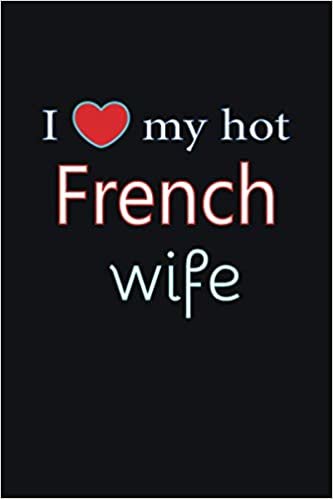 okumak I love my hot French wife Journal 6 x 9, 120 pages Marriage French Notebook: Valentine&#39;s day married diary| 120 Pages | Large 6&quot;X 9&quot; | Blank Lined Journal