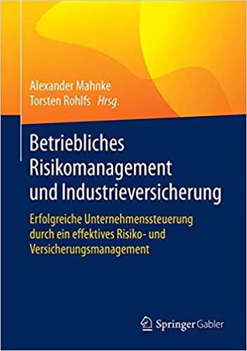 okumak Betriebliches Risikomanagement und Industrieversicherung: Erfolgreiche Unternehmenssteuerung durch ein effektives Risiko- und Versicherungsmanagement