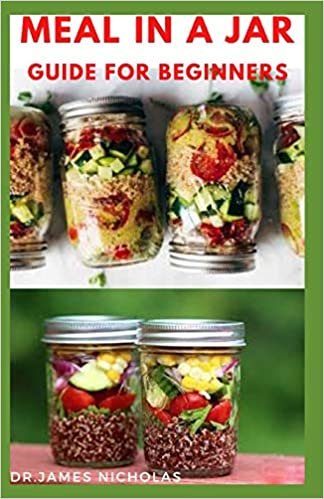 okumak MEAL IN A JAR GUIDE FOR BEGINNERS: Beginners Guide To Food Preservation With Quick and Easy Cooking With Delicious Recipes : Everything You Need To Know