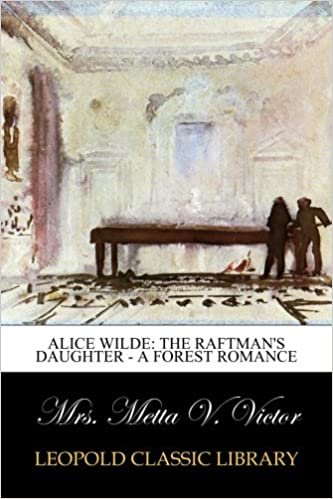 okumak Alice Wilde: The Raftman&#39;s Daughter - A Forest Romance