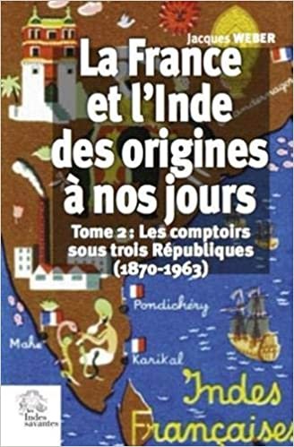 okumak La France et l&#39;Inde des origines à nos jours: Les comptoirs sous trois Républiques (1870-1963) (Études Asie)