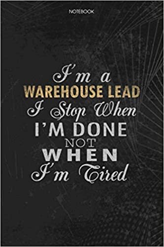 okumak Notebook Planner I&#39;m A Warehouse Lead I Stop When I&#39;m Done Not When I&#39;m Tired Job Title Working Cover: To Do List, Money, Lesson, Lesson, Journal, 114 Pages, Schedule, 6x9 inch