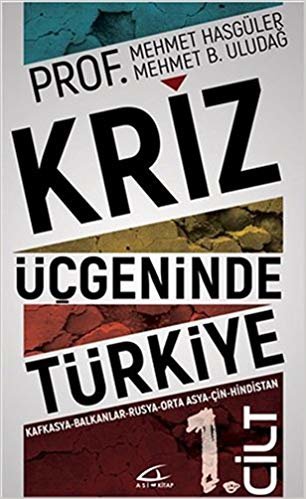 okumak Kriz Üçgeninde Türkiye 1.Cilt: Kafkasya-Balkanlar-Rusya-Orta Asya-Çin-Hindistan