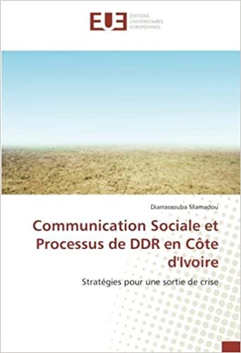 okumak Communication Sociale et Processus de DDR en Côte d&#39;Ivoire: Stratégies pour une sortie de crise (OMN.UNIV.EUROP.)