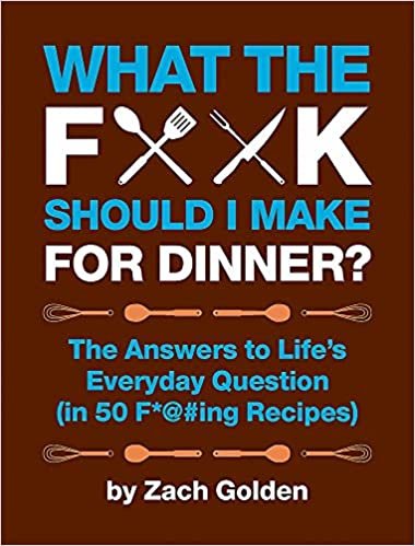 okumak What the F*@# Should I Make for Dinner?: The Answers to Life&#39;s Everyday Question (in 50 F*@#ing Recipes)