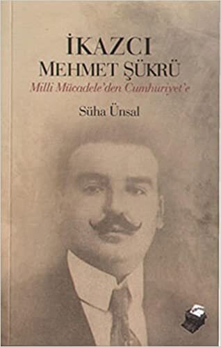 okumak İkazcı Mehmet Şükrü / Milli Mücadeleden Cumhuriyet&#39;e