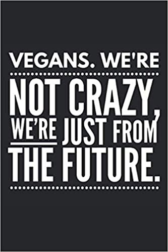 okumak Vegans, We´re Not Crazy. We´re Just From The Future.: Lined Notebook Journal, ToDo Exercise Book, e.g. for exercise, or Diary (6&quot; x 9&quot;) with 120 pages.