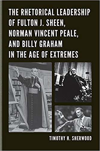 okumak The Rhetorical Leadership of Fulton J. Sheen, Norman Vincent Peale, and Billy Graham in the Age of Extremes