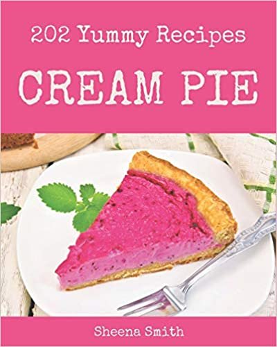 okumak 202 Yummy Cream Pie Recipes: Yummy Cream Pie Cookbook - All The Best Recipes You Need are Here!