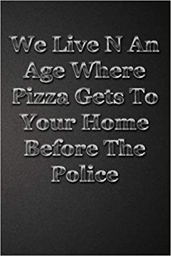 okumak We Live N An Age Where Pizza Gets To Your Home Before The Police: Funny Quotes Gift Idea Gag Office School Coworker Composition Notebook (120 Pages) &quot;6x9&quot;