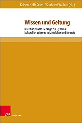 okumak Wissen und Geltung: Interdisziplinäre Beiträge zur Dynamik kulturellen Wissens in Mittelalter und Neuzeit (Berliner Mittelalter- und Frühneuzeitforschung, Band 24)
