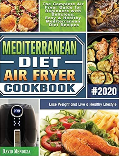okumak Mediterranean Diet Air Fryer Cookbook 2020: The Complete Air Fryer Guide for Beginners with Delicious, Easy &amp; Healthy Mediterranean Diet Recipes to Lose Weight and Live a Healthy Lifestyle