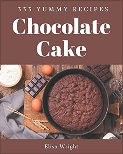 okumak 333 Yummy Chocolate Cake Recipes: From The Yummy Chocolate Cake Cookbook To The Table