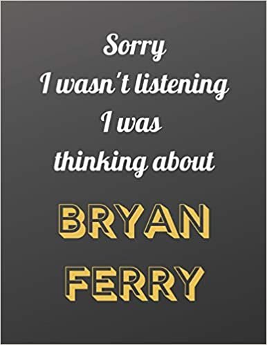 okumak Sorry I wasn&#39;t listening I was thinking about Bryan Ferry: Notebook/notebook/diary/journal perfect gift for all Bryan Ferry fans. | 80 black lined pages | A4 | 8.5x11 inches.