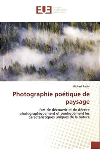 okumak Photographie poétique de paysage: L&#39;art de découvrir et de décrire photographiquement et poétiquement les caractéristiques uniques de la nature