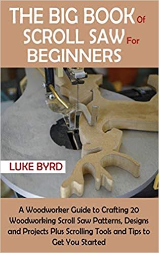 okumak The Big Book of Scroll Saw for Beginners: A Woodworker Guide to Crafting 20 Woodworking Scroll Saw Patterns, Designs and Projects Plus Scrolling Tools and Tips to Get You Started