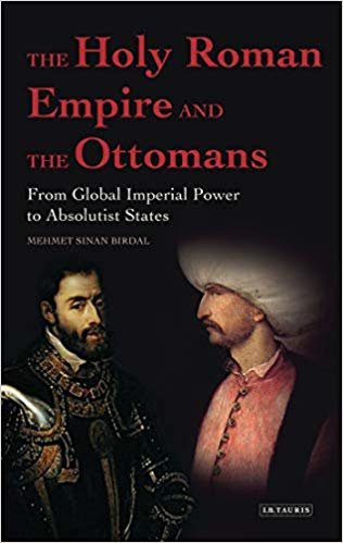 okumak The Holy Roman Empire and the Ottomans : From Global Imperial Power to Absolutist States