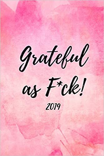 okumak Grateful As F*ck! 2019: Inspiring and Beautiful Pink Watercolour Week To View Daily Diary and Planner (12 Months Calendar Scheduler, Goals and Notes Pages For The New Year)