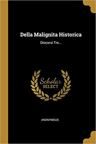 Della Malignita Historica: Discorsi Tre...