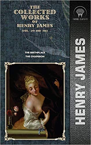 okumak The Collected Works of Henry James, Vol. 29 (of 36): The Birthplace; The Chaperon (Throne Classics)