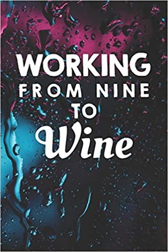 okumak Working From Nine To Wine: Funny Wine Lover Planner / Organizer / Lined Notebook (6&quot; x 9&quot;)