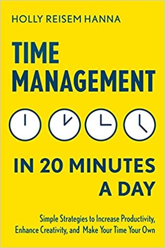 okumak Time Management in 20 Minutes a Day: Simple Strategies to Increase Productivity, Enhance Creativity, and Make Your Time Your Own