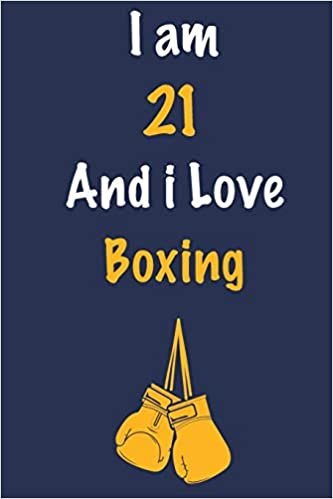 okumak I am 21 And i Love Boxing: Journal for Boxing Lovers, Birthday Gift for 21 Year Old Boys and Girls who likes Strength and Agility Sports, Christmas ... Coach, Journal to Write in and Lined Notebook