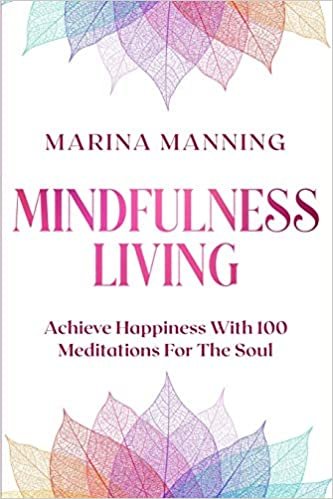 okumak Mindfulness For Beginners: MINDFULNESS LIVING - Achieve Happiness With 100 Meditations For The Soul