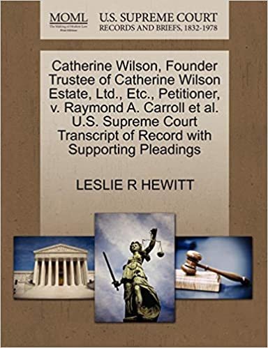 okumak Catherine Wilson, Founder Trustee of Catherine Wilson Estate, Ltd., Etc., Petitioner, v. Raymond A. Carroll et al. U.S. Supreme Court Transcript of Record with Supporting Pleadings