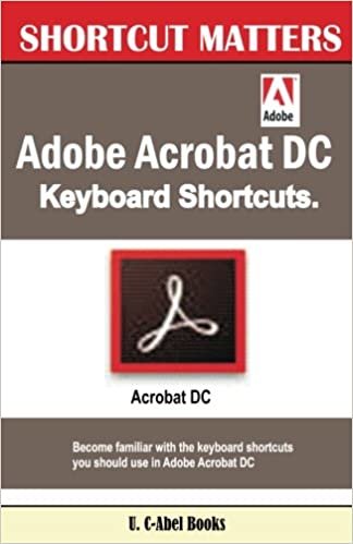 okumak Adobe Acrobat DC Keyboard Shortcuts: Volume 45 (Shortcut Matters)
